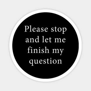 Please Stop and Let Me Finish My Question Magnet